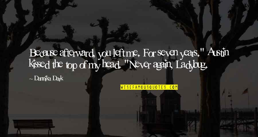 Left In The Dark Quotes By Dannika Dark: Because afterward, you left me. For seven years."