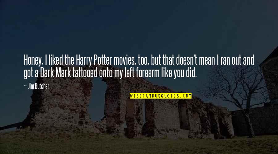 Left In The Dark Quotes By Jim Butcher: Honey, I liked the Harry Potter movies, too,