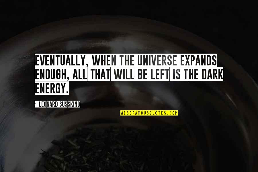 Left In The Dark Quotes By Leonard Susskind: Eventually, when the universe expands enough, all that