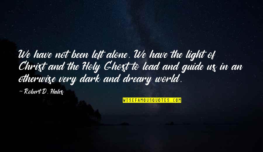 Left In The Dark Quotes By Robert D. Hales: We have not been left alone. We have