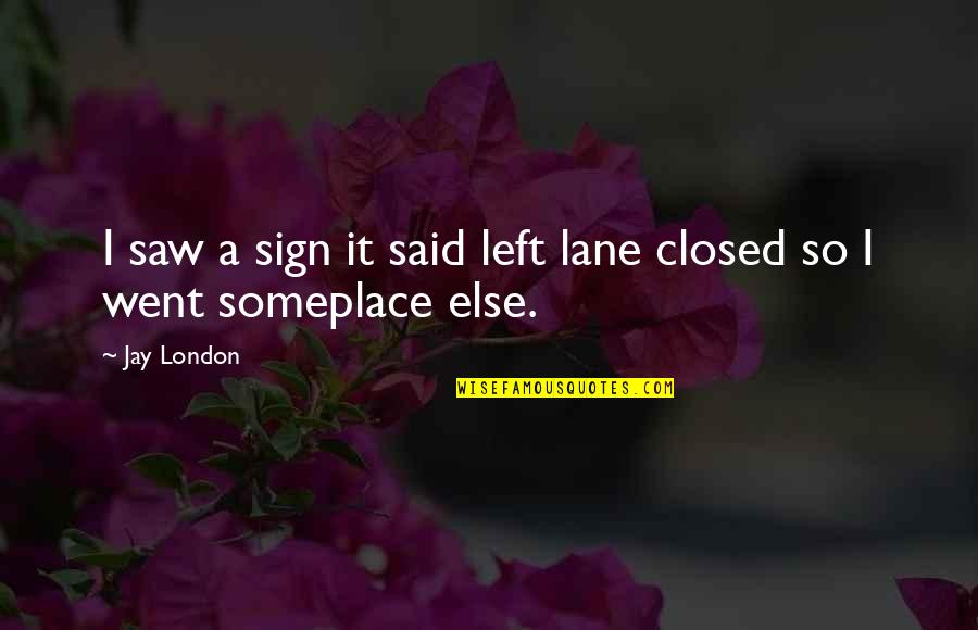 Left Lane Quotes By Jay London: I saw a sign it said left lane