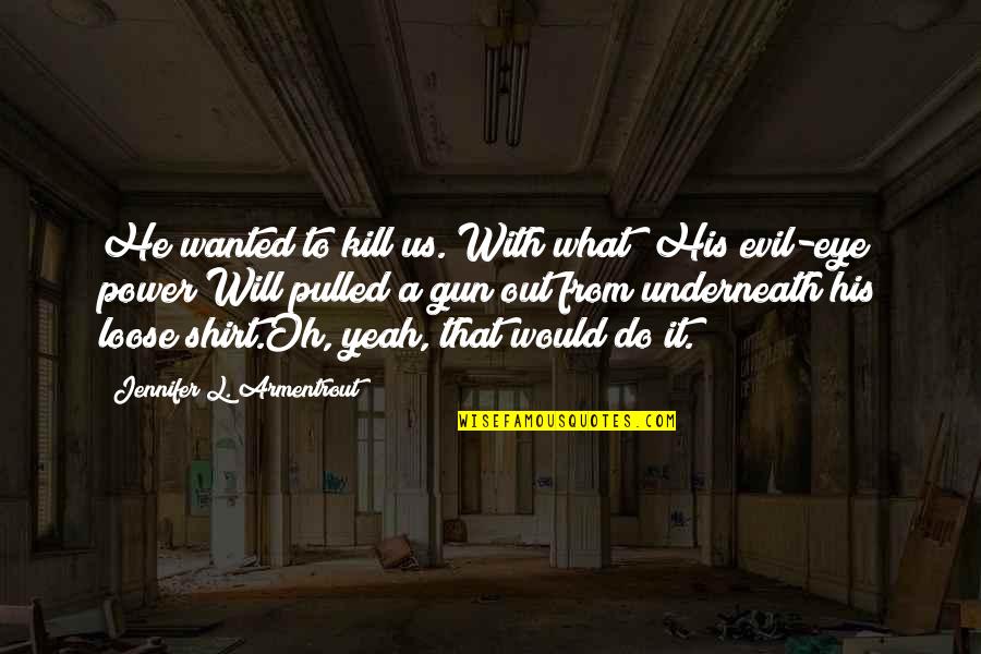 Left Luggage Quotes By Jennifer L. Armentrout: He wanted to kill us. With what? His