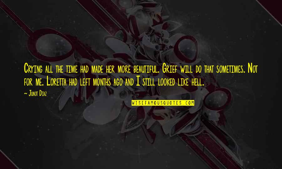 Left Me For Her Quotes By Junot Diaz: Crying all the time had made her more Left Me For Her Quotes By Junot Diaz: Crying all the time had made her more
