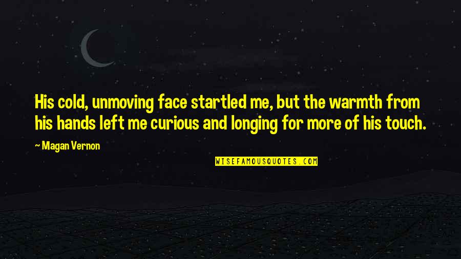 Left Me For His Ex Quotes By Magan Vernon: His cold, unmoving face startled me, but the Left Me For His Ex Quotes By Magan Vernon: His cold, unmoving face startled me, but the