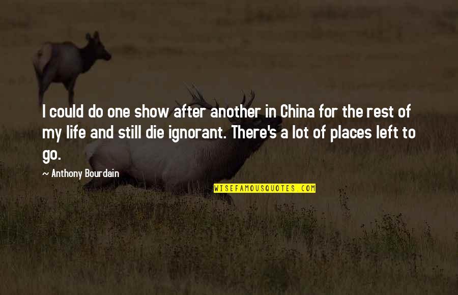 Left My Life Quotes By Anthony Bourdain: I could do one show after another in Left My Life Quotes By Anthony Bourdain: I could do one show after another in
