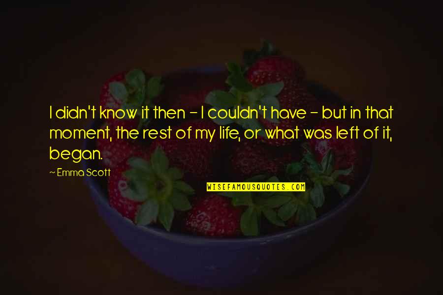 Left My Life Quotes By Emma Scott: I didn't know it then - I couldn't Left My Life Quotes By Emma Scott: I didn't know it then - I couldn't