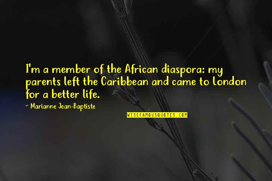 Left My Life Quotes By Marianne Jean-Baptiste: I'm a member of the African diaspora: my Left My Life Quotes By Marianne Jean-Baptiste: I'm a member of the African diaspora: my