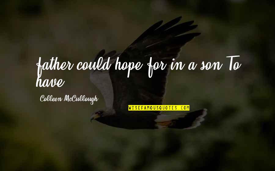 Left Neglected Quotes By Colleen McCullough: father could hope for in a son.To have