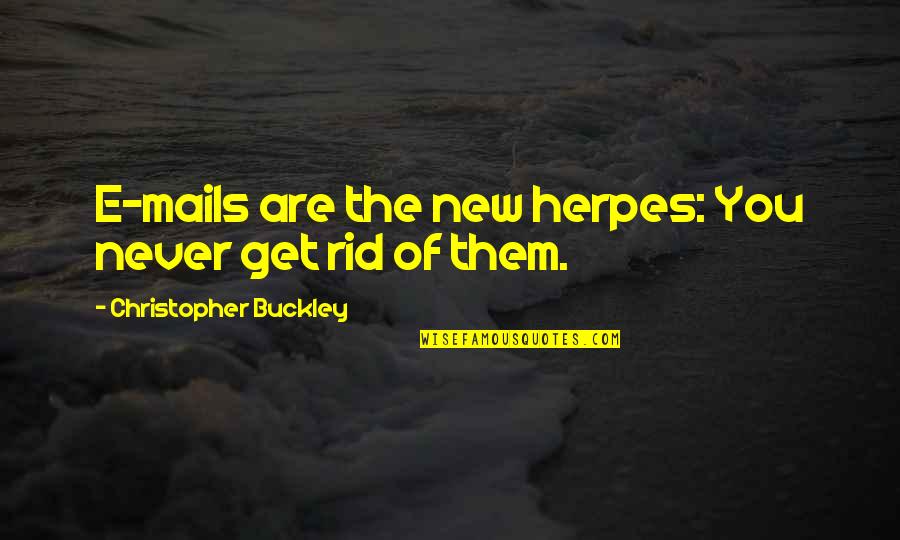 Left Of Centre Quotes By Christopher Buckley: E-mails are the new herpes: You never get Left Of Centre Quotes By Christopher Buckley: E-mails are the new herpes: You never get