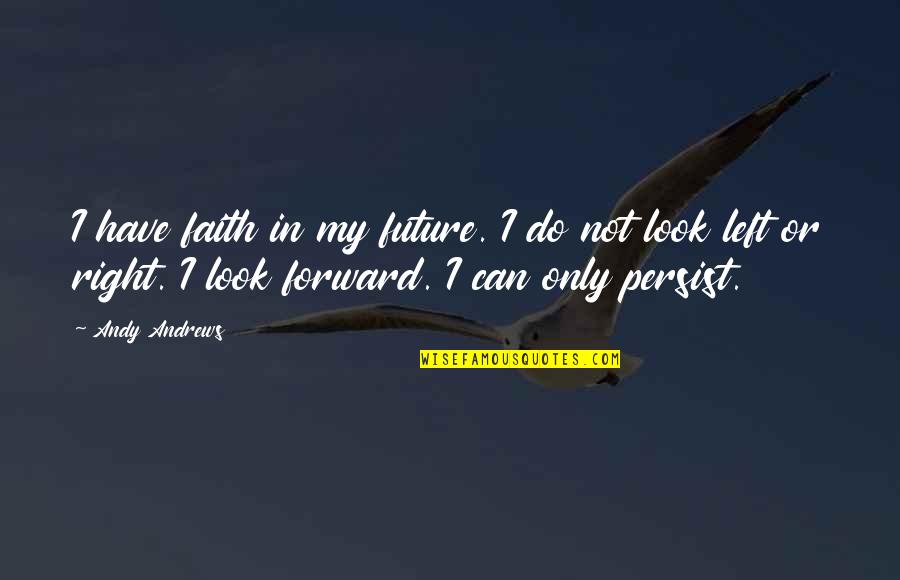 Left Or Right Quotes By Andy Andrews: I have faith in my future. I do