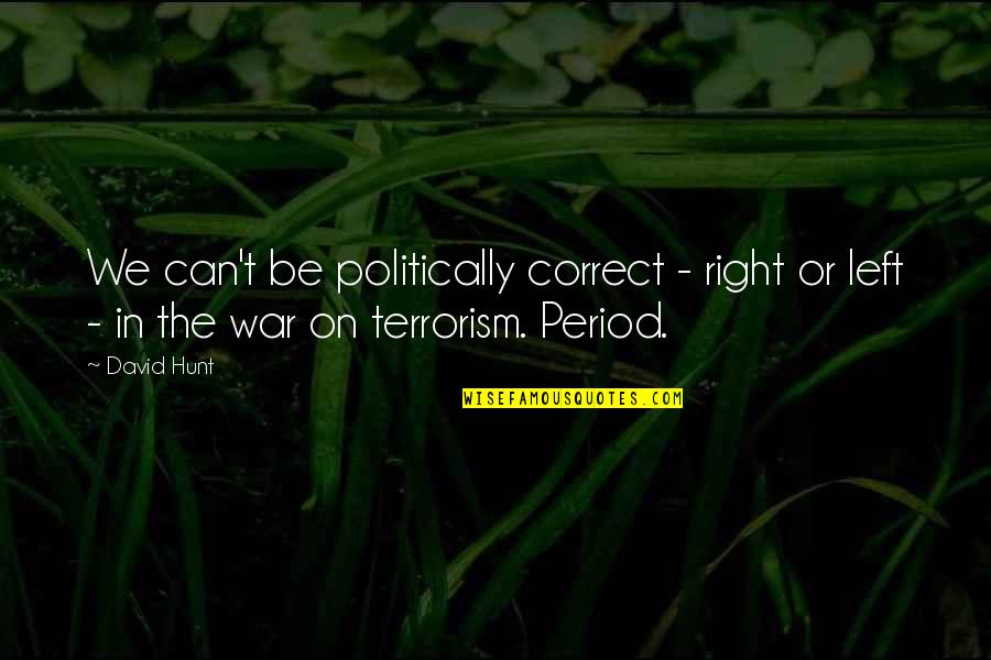 Left Or Right Quotes By David Hunt: We can't be politically correct - right or