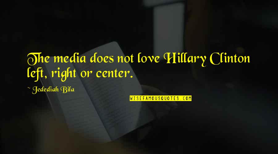 Left Or Right Quotes By Jedediah Bila: The media does not love Hillary Clinton left,