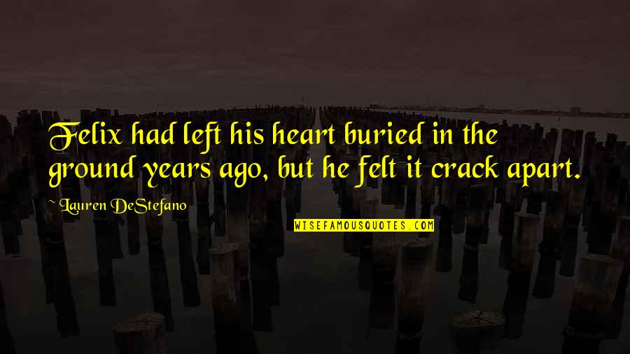 Left Out Friendship Quotes By Lauren DeStefano: Felix had left his heart buried in the Left Out Friendship Quotes By Lauren DeStefano: Felix had left his heart buried in the