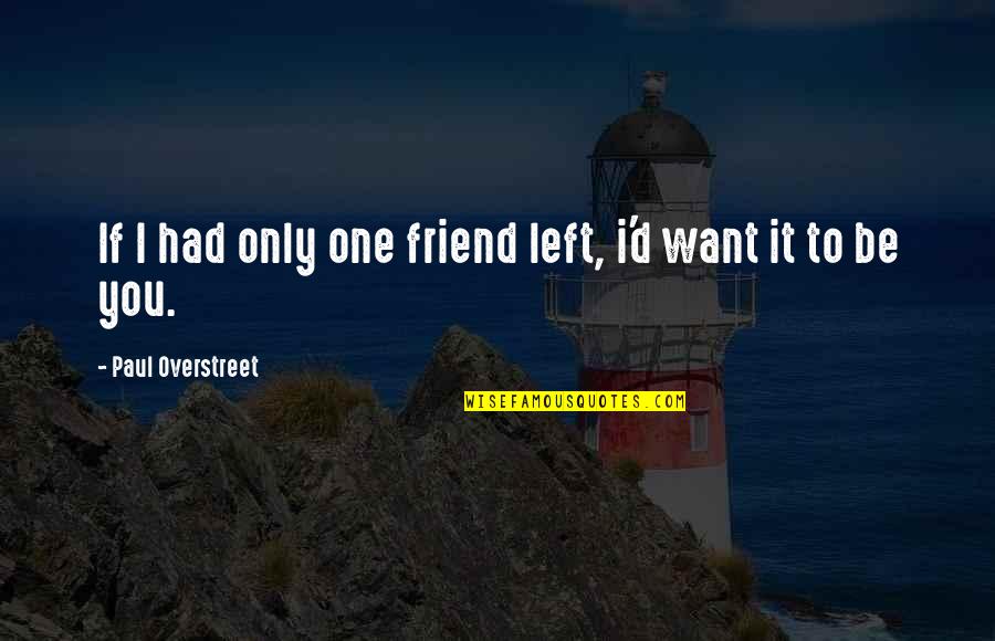Left Out Friendship Quotes By Paul Overstreet: If I had only one friend left, i'd Left Out Friendship Quotes By Paul Overstreet: If I had only one friend left, i'd