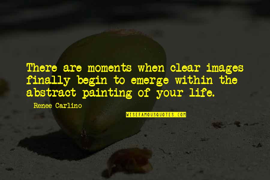 Left Out Friendship Quotes By Renee Carlino: There are moments when clear images finally begin Left Out Friendship Quotes By Renee Carlino: There are moments when clear images finally begin