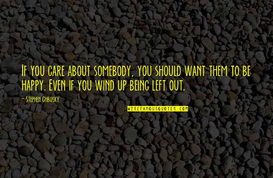 Left Out Friendship Quotes By Stephen Chbosky: If you care about somebody, you should want Left Out Friendship Quotes By Stephen Chbosky: If you care about somebody, you should want