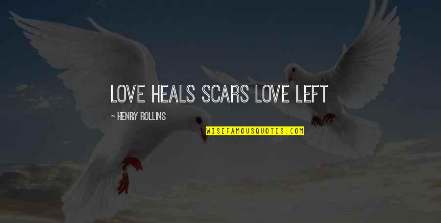 Left Out Love Quotes By Henry Rollins: Love heals scars love left