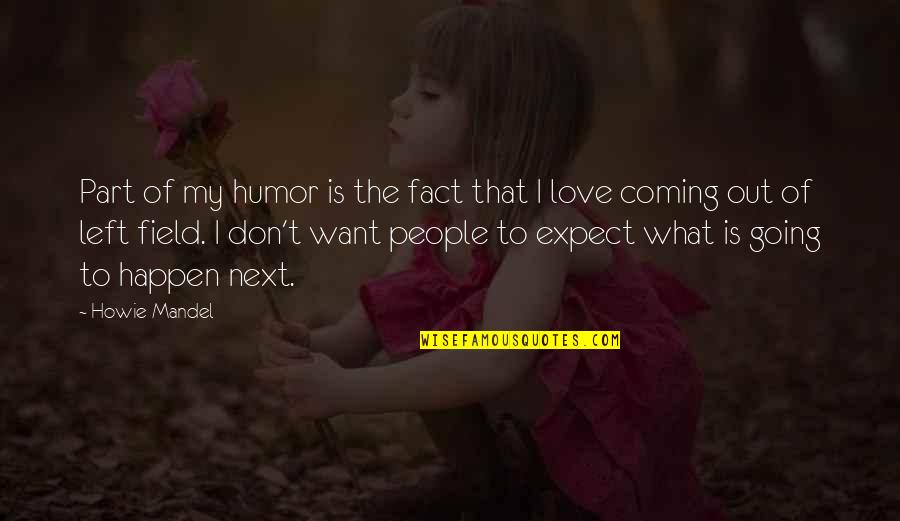 Left Out Love Quotes By Howie Mandel: Part of my humor is the fact that