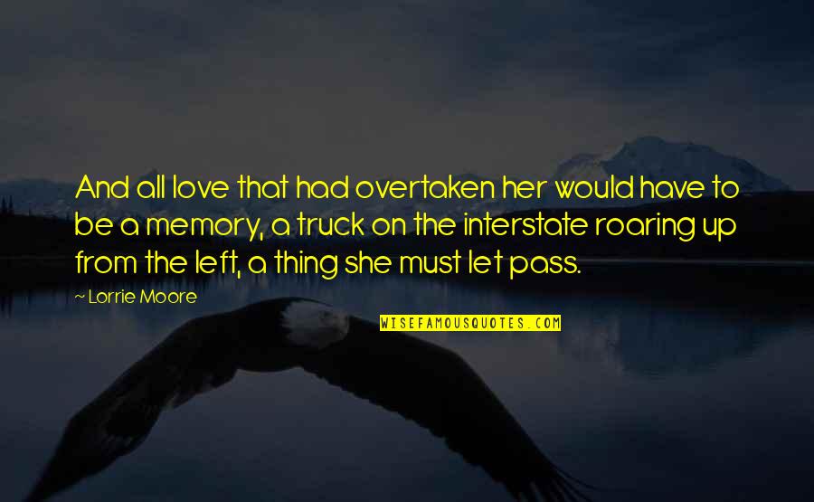 Left Out Love Quotes By Lorrie Moore: And all love that had overtaken her would