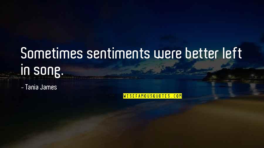 Left Out Love Quotes By Tania James: Sometimes sentiments were better left in song.