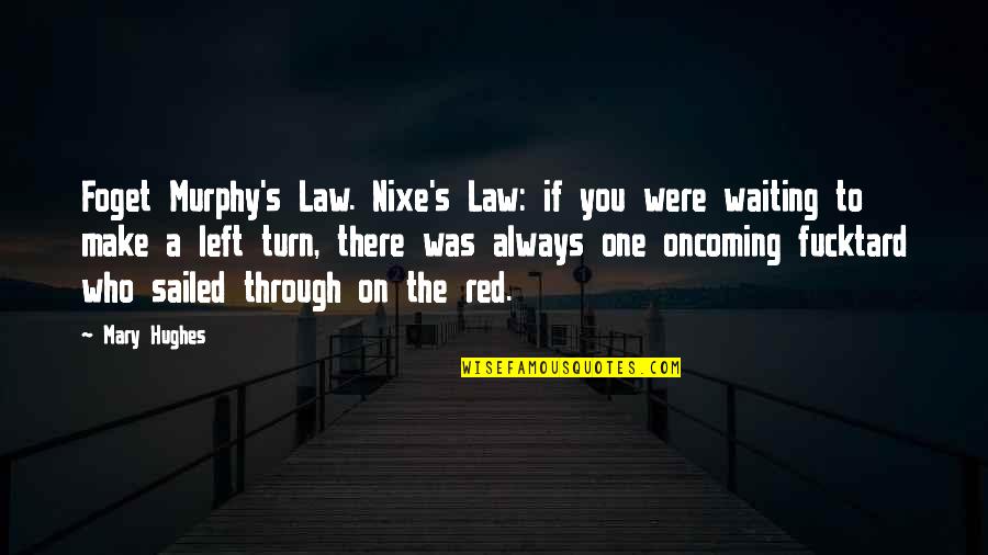 Left Quotes By Mary Hughes: Foget Murphy's Law. Nixe's Law: if you were