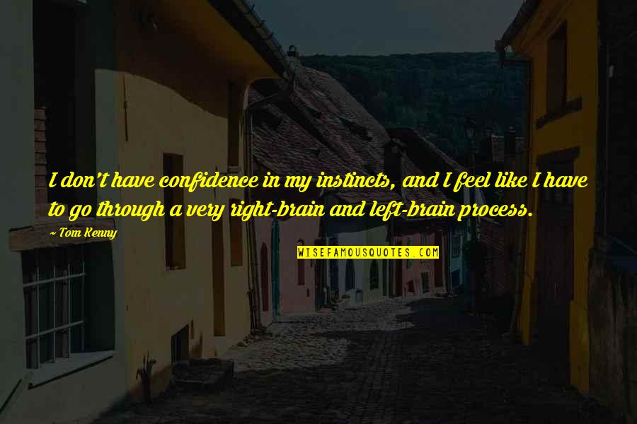 Left Right Brain Quotes By Tom Kenny: I don't have confidence in my instincts, and