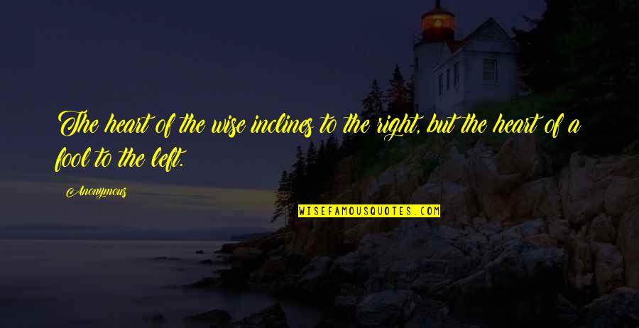 Left Right Quotes By Anonymous: The heart of the wise inclines to the