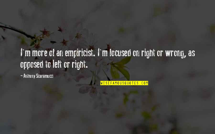 Left Right Quotes By Anthony Scaramucci: I'm more of an empiricist. I'm focused on