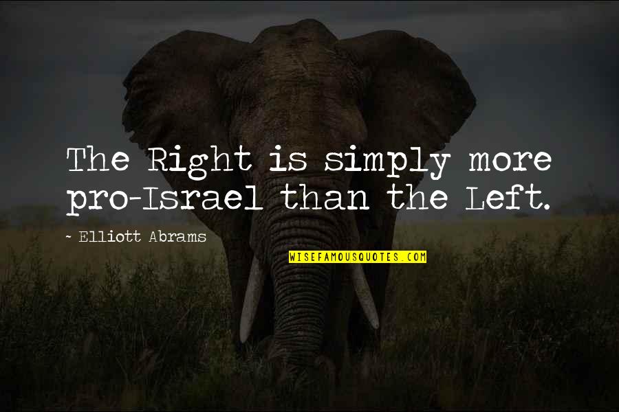 Left Right Quotes By Elliott Abrams: The Right is simply more pro-Israel than the