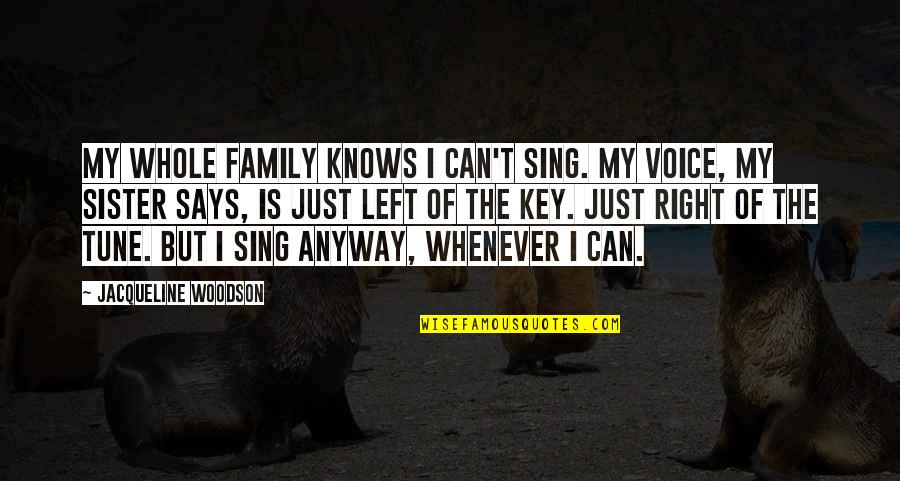Left Right Quotes By Jacqueline Woodson: My whole family knows I can't sing. My
