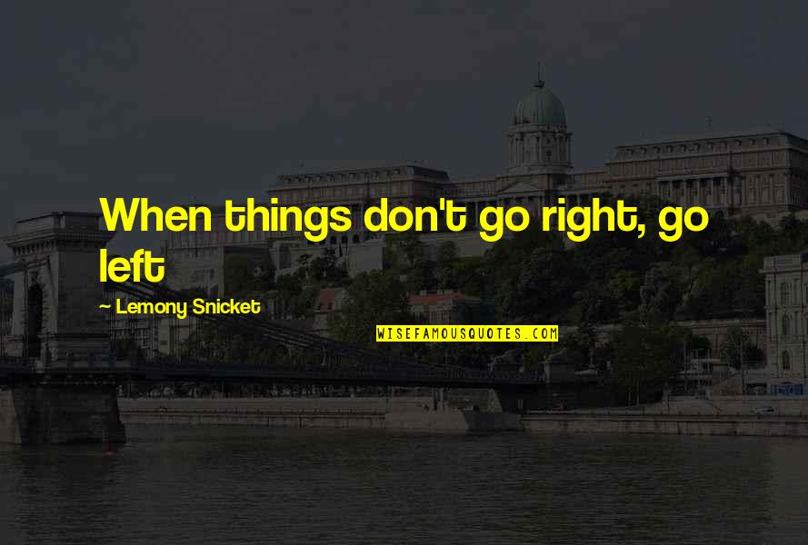 Left Right Quotes By Lemony Snicket: When things don't go right, go left