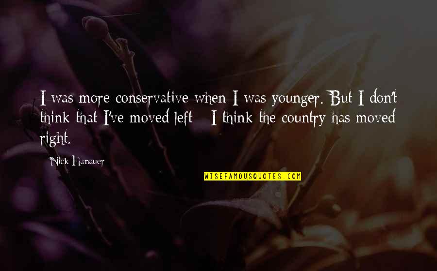 Left Right Quotes By Nick Hanauer: I was more conservative when I was younger.