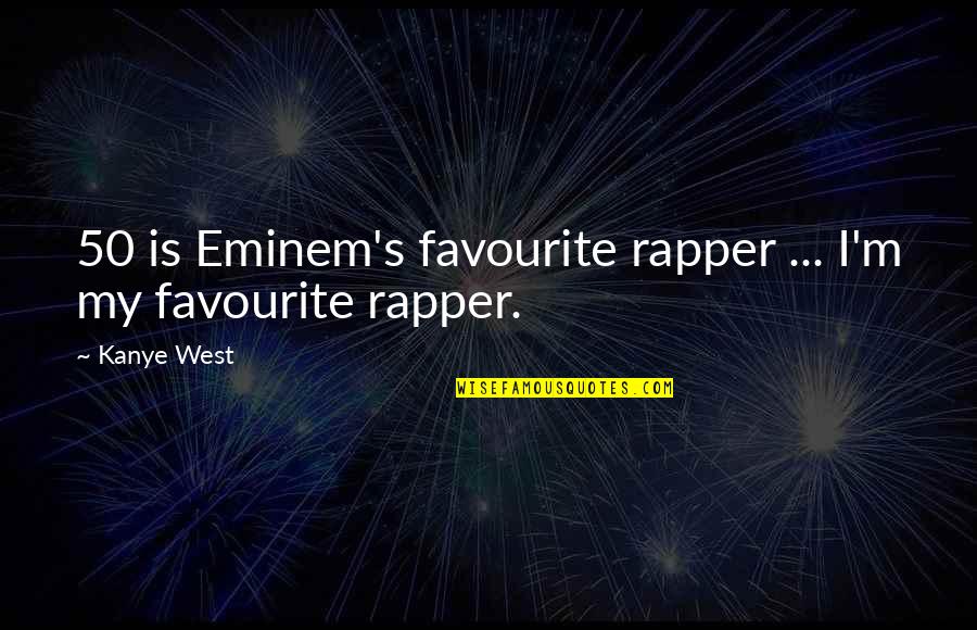 Left Side Of The Brain Quotes By Kanye West: 50 is Eminem's favourite rapper ... I'm my