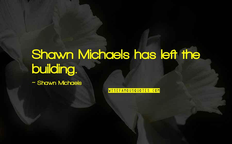 Left The Building Quotes By Shawn Michaels: Shawn Michaels has left the building.