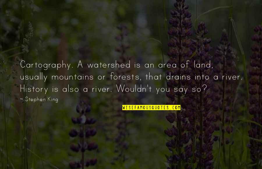 Left The Building Quotes By Stephen King: Cartography. A watershed is an area of land,