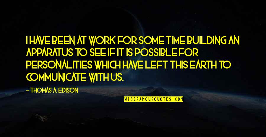 Left The Building Quotes By Thomas A. Edison: I have been at work for some time