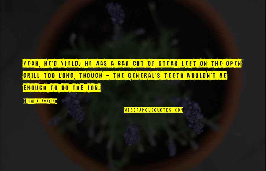 Left The Job Quotes By Rhi Etzweiler: Yeah, he'd yield. He was a bad cut Left The Job Quotes By Rhi Etzweiler: Yeah, he'd yield. He was a bad cut