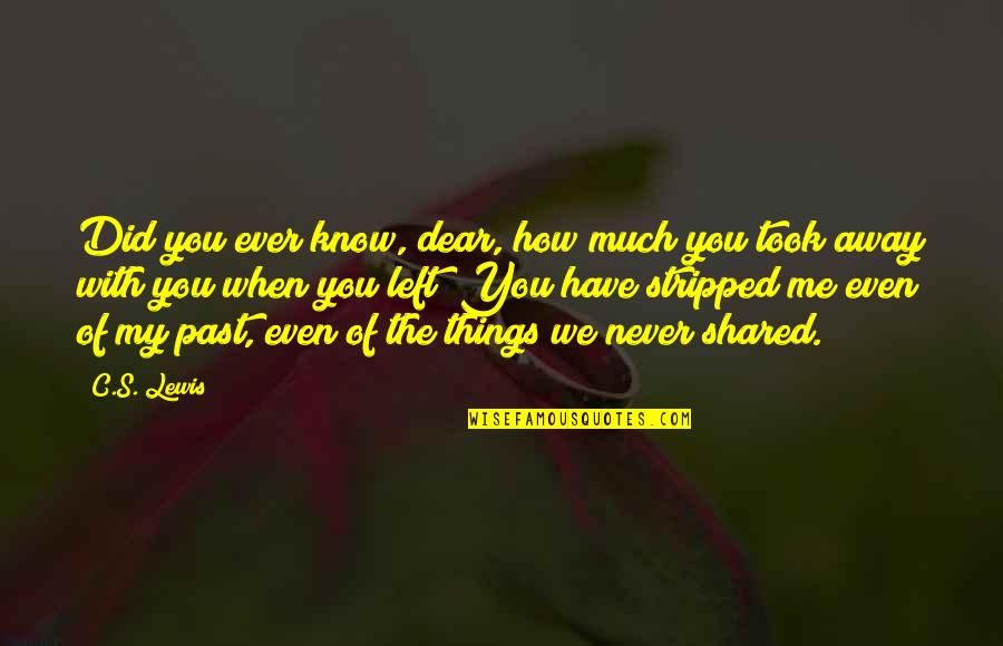 Left The Past Quotes By C.S. Lewis: Did you ever know, dear, how much you Left The Past Quotes By C.S. Lewis: Did you ever know, dear, how much you