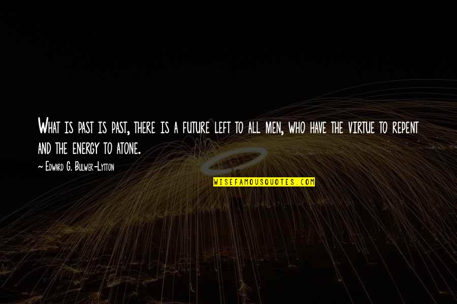 Left The Past Quotes By Edward G. Bulwer-Lytton: What is past is past, there is a Left The Past Quotes By Edward G. Bulwer-Lytton: What is past is past, there is a