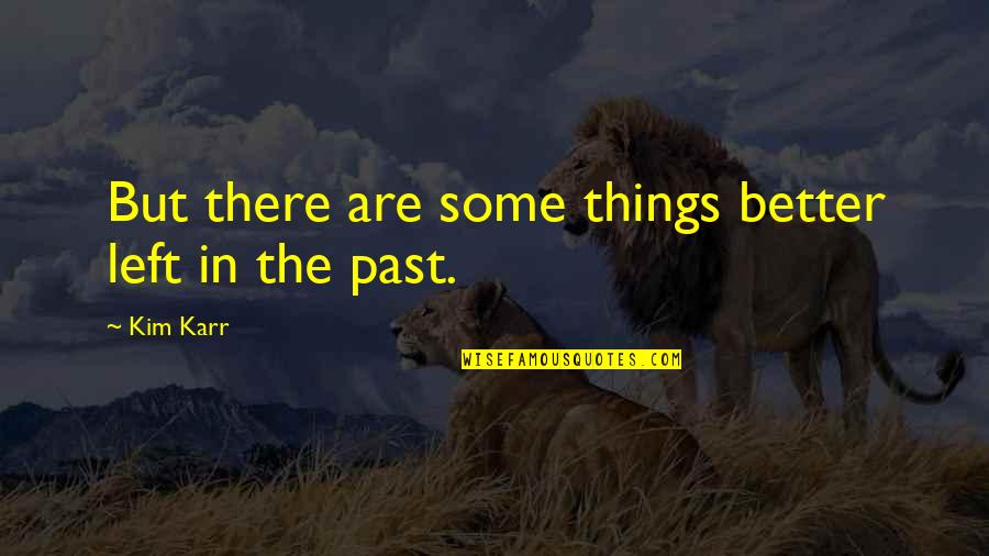 Left The Past Quotes By Kim Karr: But there are some things better left in