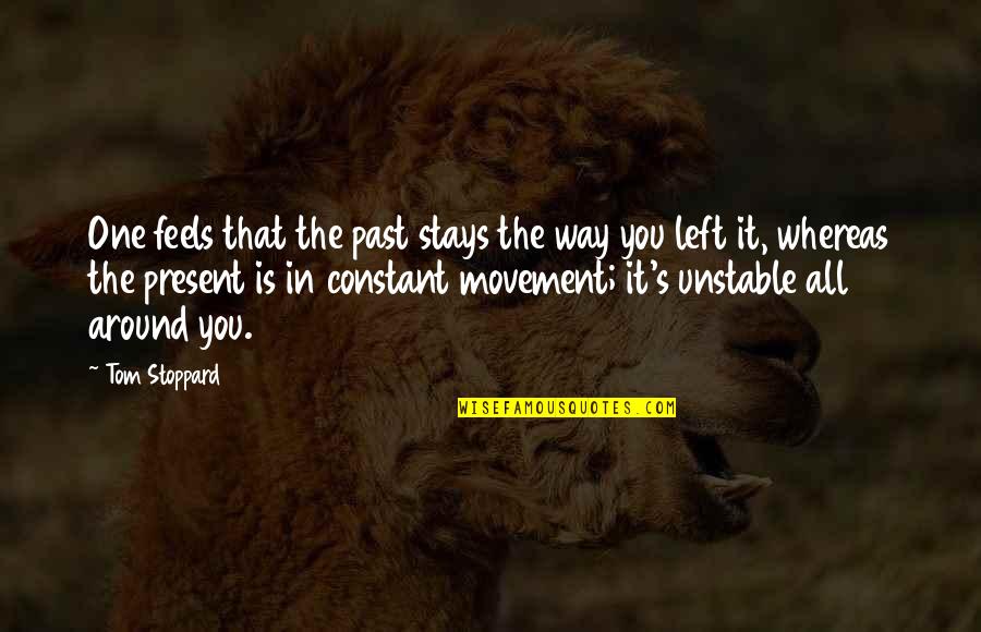 Left The Past Quotes By Tom Stoppard: One feels that the past stays the way Left The Past Quotes By Tom Stoppard: One feels that the past stays the way