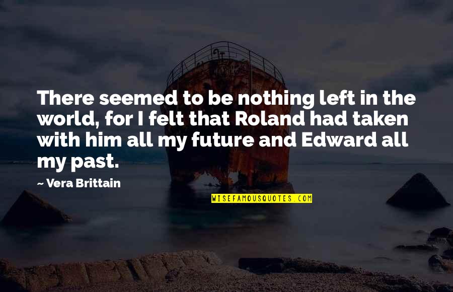 Left The Past Quotes By Vera Brittain: There seemed to be nothing left in the