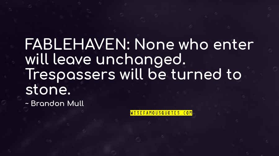 Left Turns Quotes By Brandon Mull: FABLEHAVEN: None who enter will leave unchanged. Trespassers
