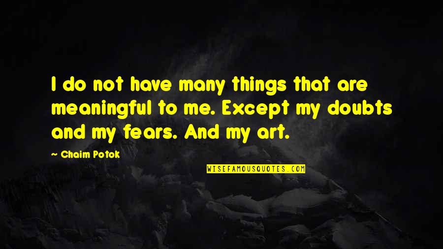 Left Turns Quotes By Chaim Potok: I do not have many things that are