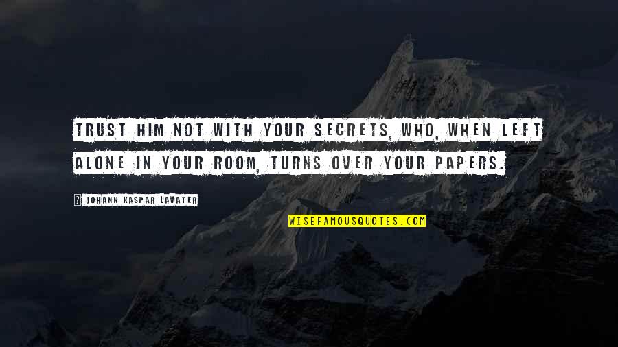 Left Turns Quotes By Johann Kaspar Lavater: Trust him not with your secrets, who, when Left Turns Quotes By Johann Kaspar Lavater: Trust him not with your secrets, who, when