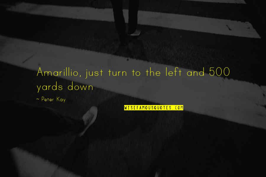 Left Turns Quotes By Peter Kay: Amarillio, just turn to the left and 500