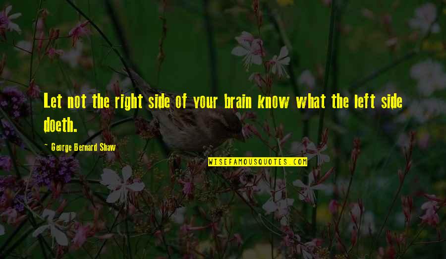 Left Vs Right Brain Quotes By George Bernard Shaw: Let not the right side of your brain