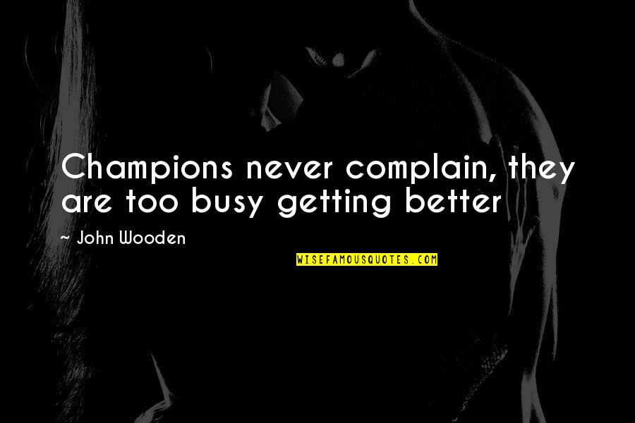 Left Wing Bible Quotes By John Wooden: Champions never complain, they are too busy getting