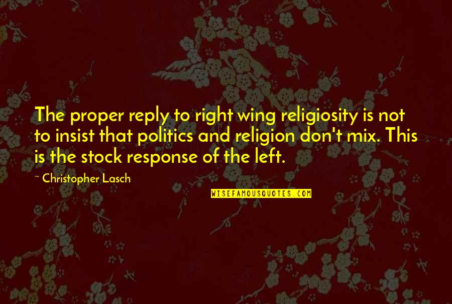 Left Wing Politics Quotes By Christopher Lasch: The proper reply to right wing religiosity is