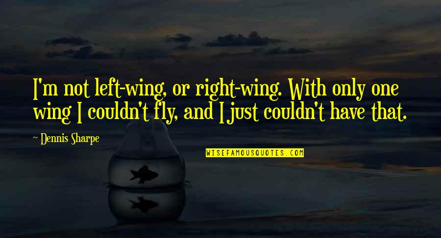 Left Wing Right Wing Quotes By Dennis Sharpe: I'm not left-wing, or right-wing. With only one Left Wing Right Wing Quotes By Dennis Sharpe: I'm not left-wing, or right-wing. With only one